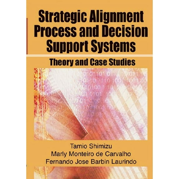 Strategic Alignment Process and Decision Support Systems: Theory and Case Studies, (Hardcover)