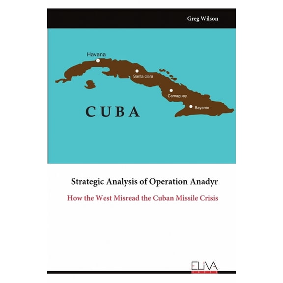 Strategic Analysis of Operation Anadyr: How the West Misread the Cuban Missile Crisis, (Paperback)