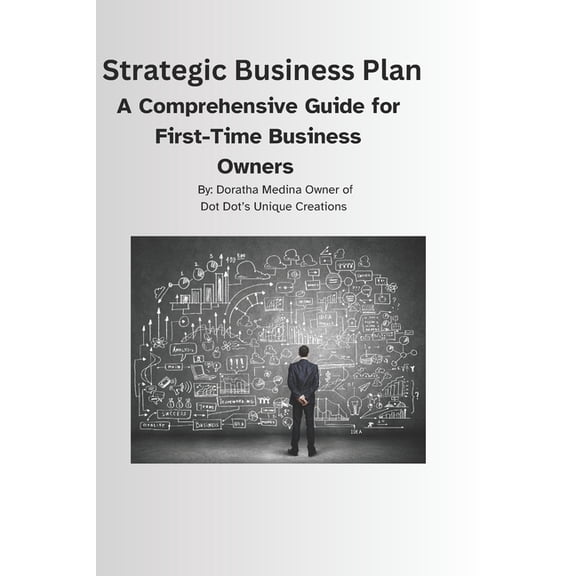 Strategic Business Plan: A Comprehensive Guide for First-Time Business Owners, (Paperback)