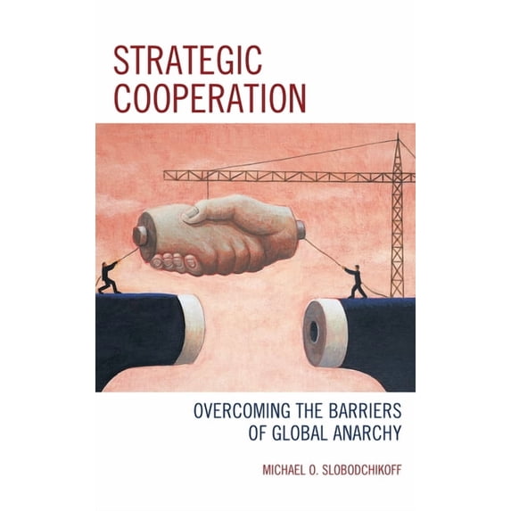 Strategic Cooperation: Overcoming the Barriers of Global Anarchy, (Paperback)