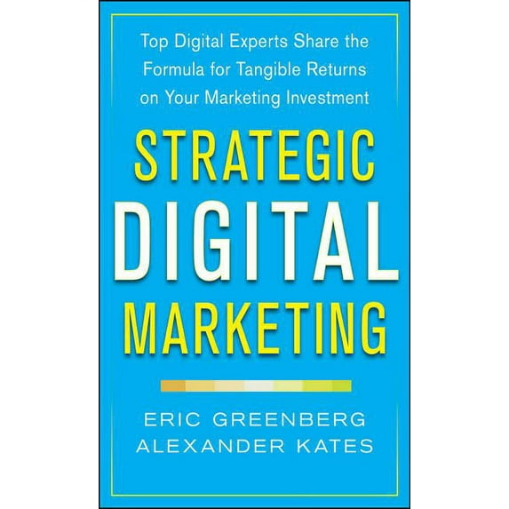 Strategic Digital Marketing: Top Digital Experts Share the Formula for Tangible Returns on Your Marketing Investment (Hardcover)