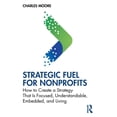 thumbnail image 1 of Strategic FUEL for Nonprofits: How to Create a Strategy That Is Focused, Understandable, Embedded, and Living, (Paperback), 1 of 1