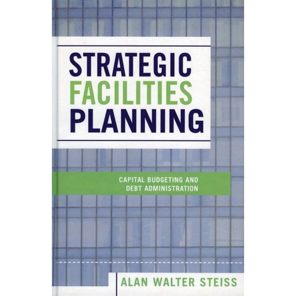 Strategic Facilities Planning: Capital Budgeting and Debt Administration, (Paperback)