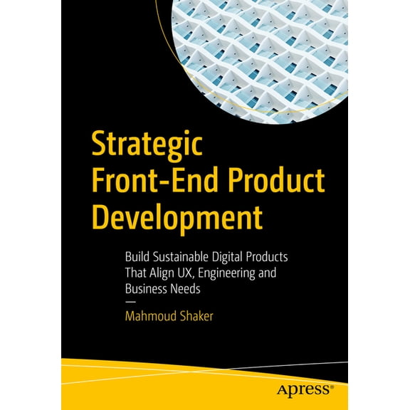 Strategic Front-End Product Development: Build Sustainable Digital Products That Align Ux, Engineering and Business Need, (Paperback)