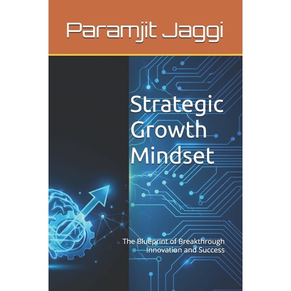 The Strategic Growth Strategic Growth Mindset: The Blueprint of Breakthrough Innovation and Success, Book 1, (Paperback)