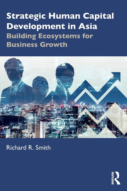 Formulate Capital Development Strategy Strategic Human Capital Development in Asia: Building Ecosystems for ...