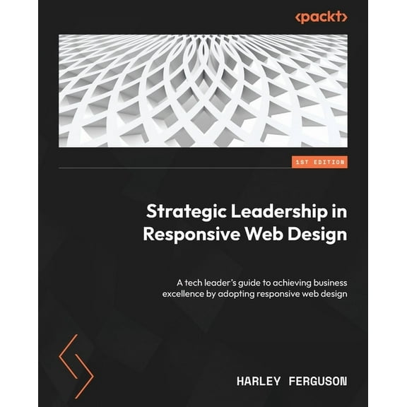Strategic Leadership in Responsive Web Design: A tech leader's guide to achieving business excellence by adopting respon, (Paperback)