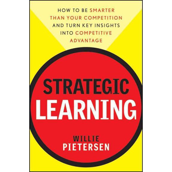 Pre-Owned Strategic Learning: How to Be Smarter Than Your Competition and Turn Key Insights Into Competitive Advantage (Hardcover) 0470540699 9780470540695