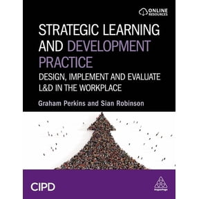 Strategic Learning and Development Practice: Design, Implement and Evaluate L&d in the Workplace, (Paperback)