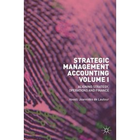 Strategic Management Accounting, Volume I: Aligning Strategy, Operations and Finance, (Hardcover)