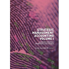 Strategic Management Accounting, Volume I: Aligning Strategy, Operations and Finance, (Paperback)