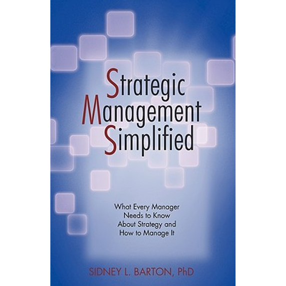 Pre-Owned Strategic Management Simplified: What Every Manager Needs to Know about Strategy and How to Manage It (Paperback) 144019419X 9781440194191