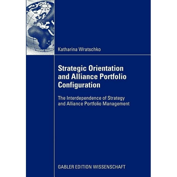 Strategic Orientation and Alliance Portfolio Configuration: The Interdependence of Strategy and Alliance Portfolio Manag, (Paperback)