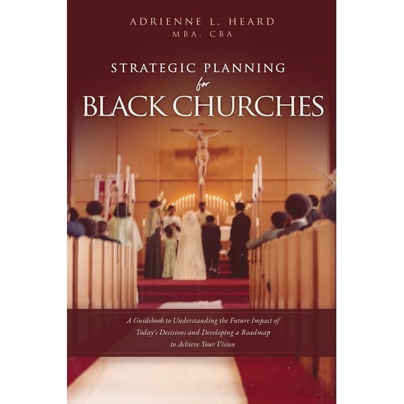 Strategic Planning For Black Churches: A Guidebook to Understanding the Future Impact of Today's Decisions and Developin, (Paperback)