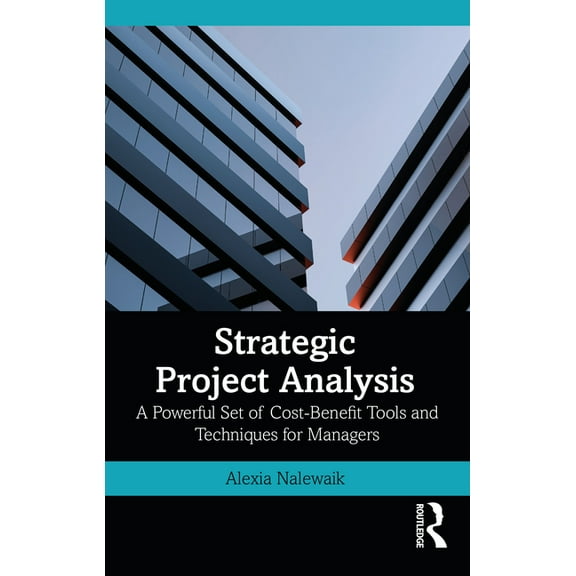 Strategic Project Analysis: A Powerful Set of Cost-Benefit Tools and Techniques for Managers, (Paperback)