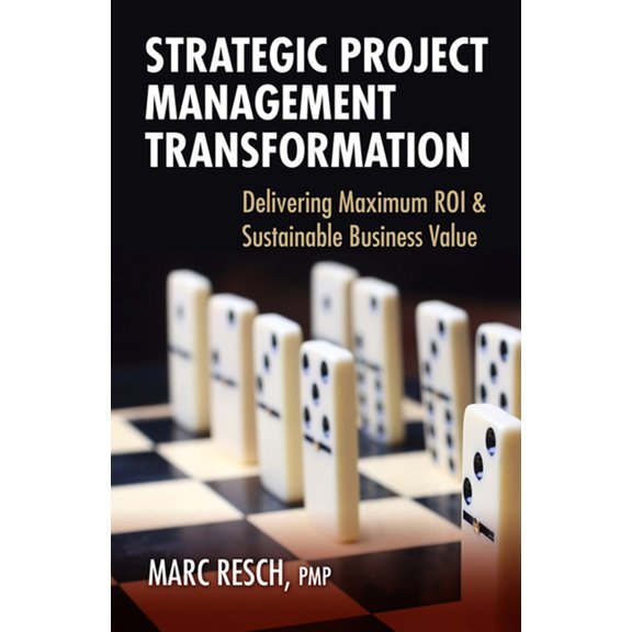 Strategic Project Management Transformation : Delivering Maximum ROI & Sustainable Business Value (Hardcover)