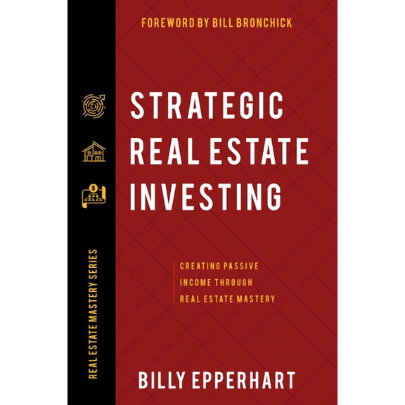 Strategic Real Estate Investing: Creating Passive Income Through Real Estate Mastery, (Paperback)