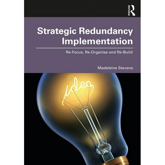 Strategic Redundancy Implementation: Re-Focus, Re-Organise and Re-Build, (Hardcover)