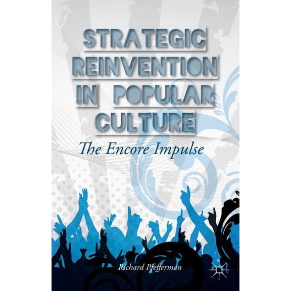 Strategic Reinvention in Popular Culture: The Encore Impulse, (Hardcover)