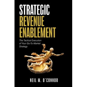Strategic Revenue Enablement: The Tactical Execution of Your Go-To-Market Strategy, (Hardcover)