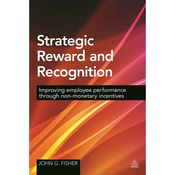 Strategic Reward and Recognition: Improving Employee Performance Through Non-Monetary Incentives, (Paperback)