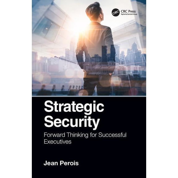 Strategic Security: Forward Thinking for Successful Executives, (Hardcover)