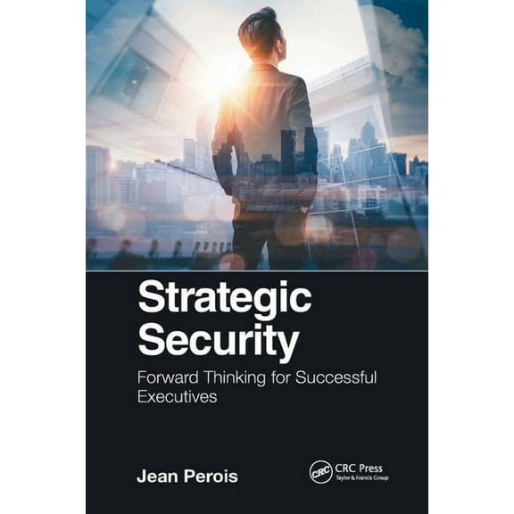 Strategic Security: Forward Thinking for Successful Executives, (Paperback)