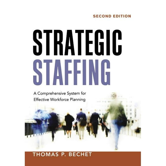 Strategic Staffing: A Comprehensive System for Effective Workforce Planning, (Paperback)