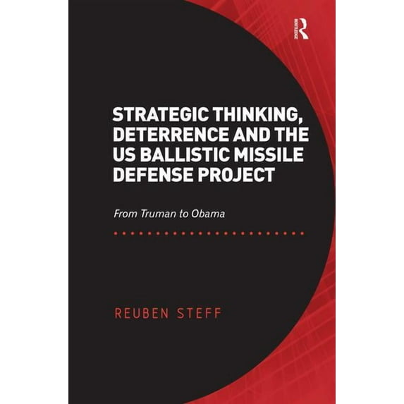 Strategic Thinking, Deterrence and the US Ballistic Missile Defense Project: From Truman to Obama, (Hardcover)