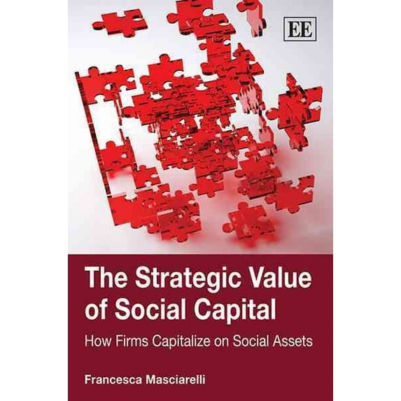 Strategic Value of Social Capital : How Firms Capitalize on Social Assets