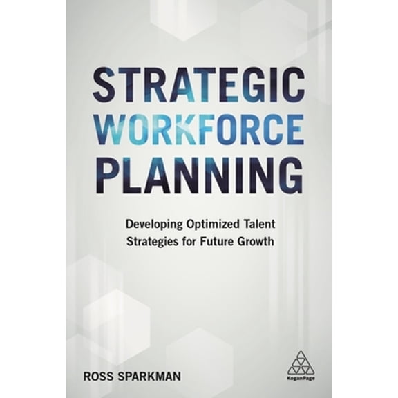 Pre-Owned Strategic Workforce Planning: Developing Optimized Talent Strategies for Future Growth (Paperback) 074948201X 9780749482015