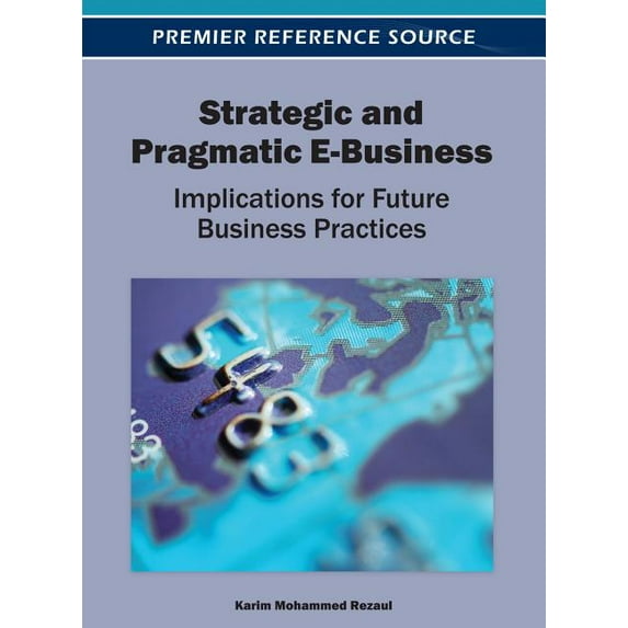 Strategic and Pragmatic E-Business: Implications for Future Business Practices (Hardcover)