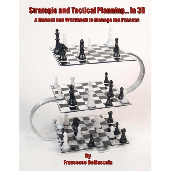 Strategic and Tactical Planning... in 3D: A Manual and Workbook to Manage the Process