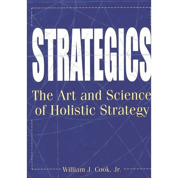 Strategics: The Art and Science of Holistic Strategy, (Hardcover)