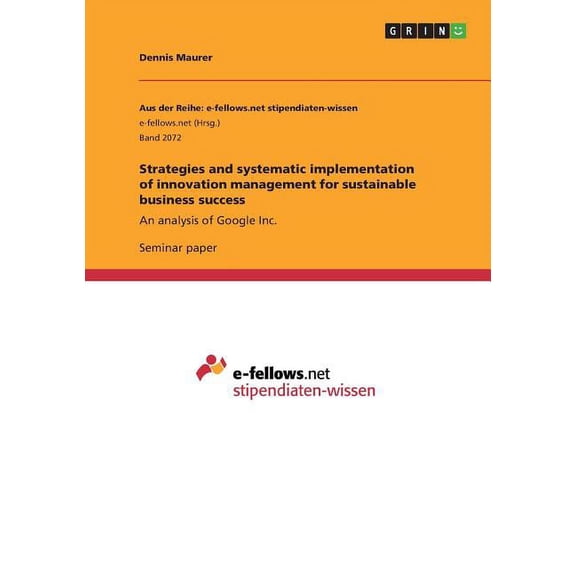 Strategies and systematic implementation of innovation management for sustainable business success : An analysis of Google Inc. (Paperback)