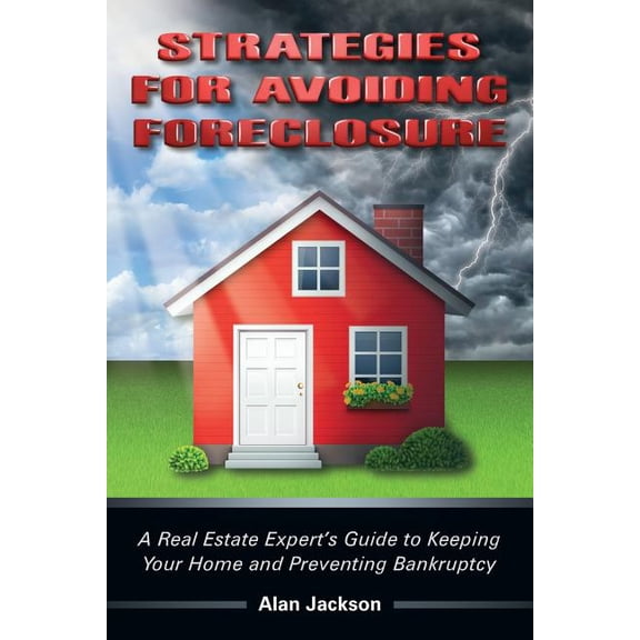 Strategies for Avoiding Foreclosure: A Real Estate Expert's Guide to Keeping Your Home and Preventing Bankruptcy, (Paperback)