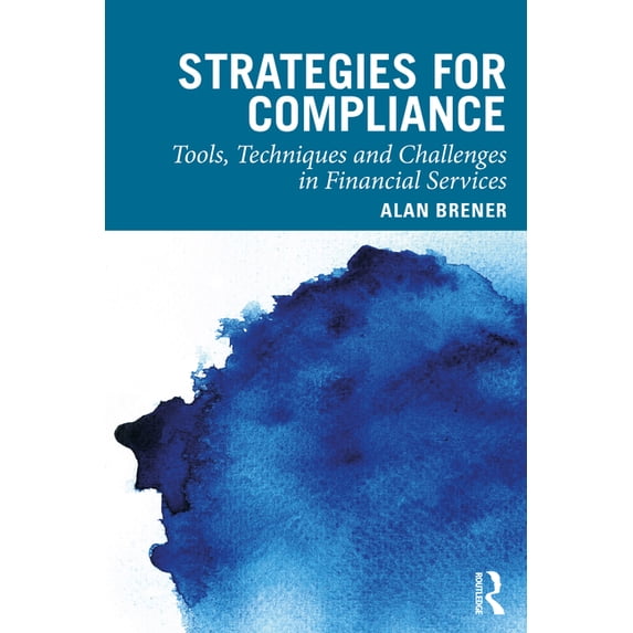 Strategies for Compliance: Tools, Techniques and Challenges in Financial Services, (Paperback)
