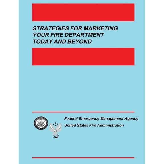 Strategies for Marketing your Fire Department Today and Beyond Paperback 1482606496 9781482606492 U.S. Fire Administration