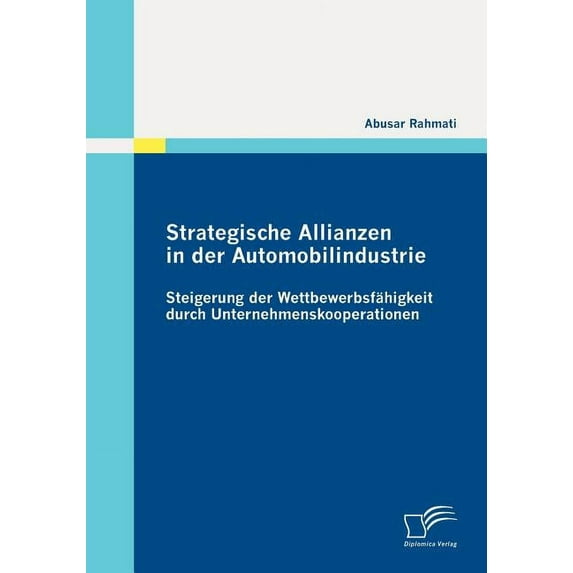 Strategische Allianzen in der Automobilindustrie: Steigerung der Wettbewerbsfähigkeit durch Unternehmenskooperationen (Paperback)