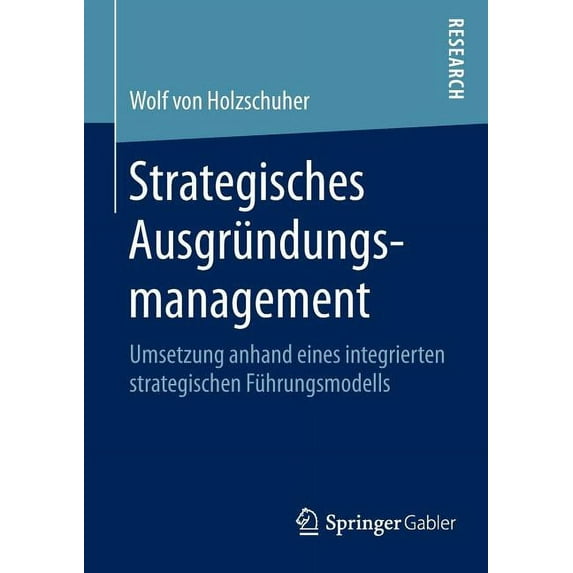 Strategisches Ausgründungsmanagement: Umsetzung Anhand Eines Integrierten Strategischen Führungsmodells, (Paperback)