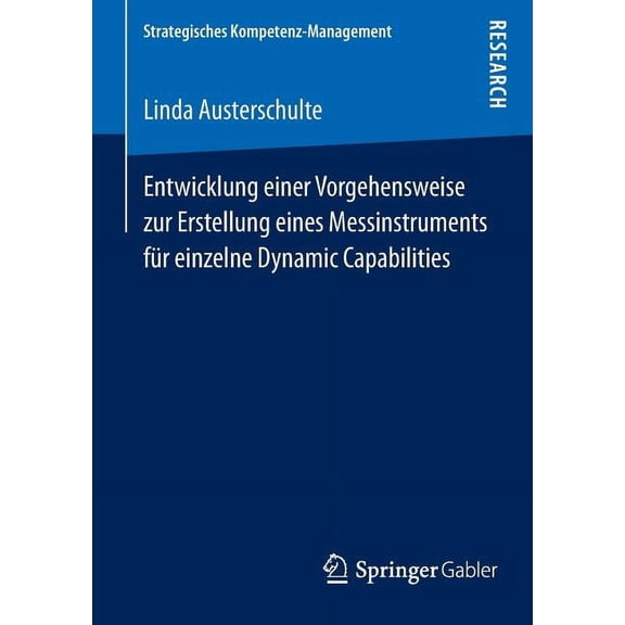 Strategisches Kompetenz-Management Entwicklung Einer Vorgehensweise Zur Erstellung Eines Messinstruments Für Einzelne Dynamic Capabilities, (Paperback)