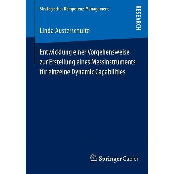 Strategisches Kompetenz-Management Entwicklung Einer Vorgehensweise Zur Erstellung Eines Messinstruments Für Einzelne Dynamic Capabilities, (Paperback)