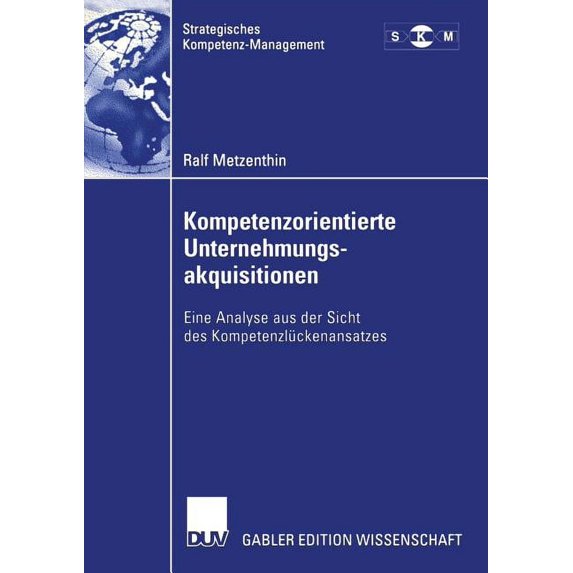 Strategisches Kompetenz-Management Kompetenzorientierte Unternehmungsakquisitionen: Eine Analyse Aus Der Sicht Des Kompetenzlückenansatzes, (Paperback)