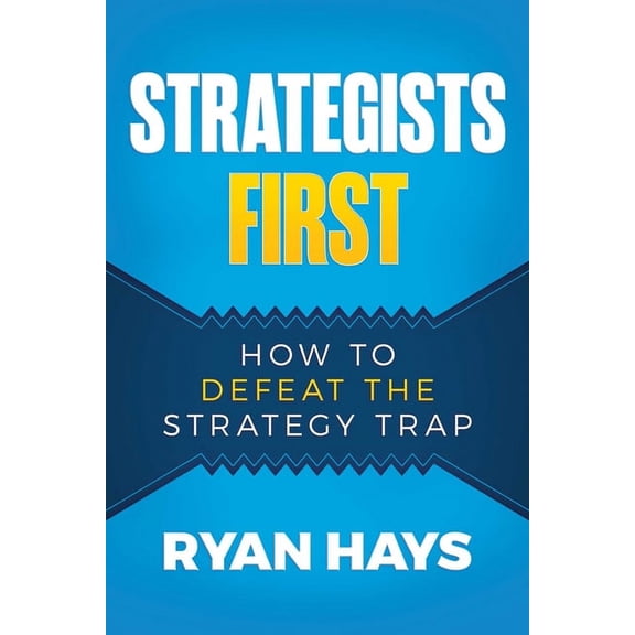Strategists First: How to Defeat the Strategy Trap, (Paperback)