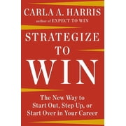 Strategize to Win The New Way to Start Out, Step Up, or Start Over in Your Career, Paperback