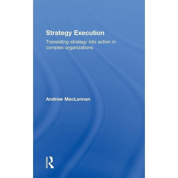 Strategy Execution: Translating Strategy into Action in Complex Organizations, (Hardcover)