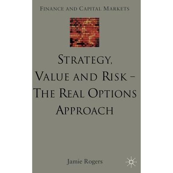 Pre-Owned Strategy, Value and Risk - The Real Options Approach: Reconciling Innovation, Strategy and (Hardcover 9780333973462) by J Rogers