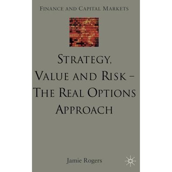 Pre-Owned Strategy, Value and Risk - The Real Options Approach: Reconciling Innovation, Strategy and (Hardcover 9780333973462) by J Rogers