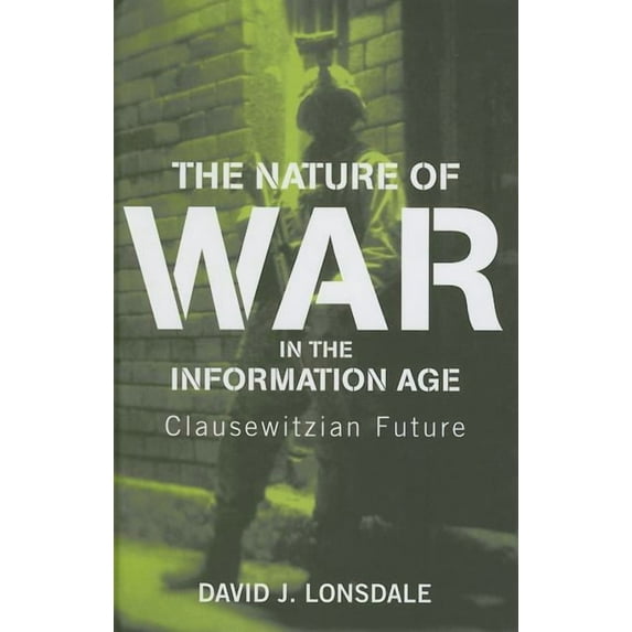 Strategy and History The Nature of War in the Information Age: Clausewitzian Future, (Hardcover)