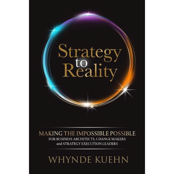 Strategy to Reality: Making the Impossible Possible for Business Architects, Change Makers and Strategy Execution Leader, (Paperback)